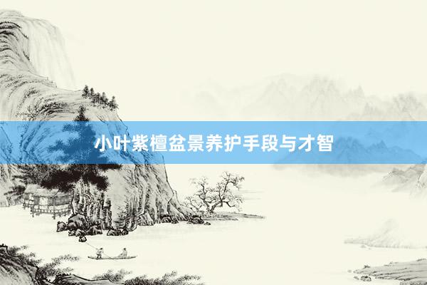 小叶紫檀盆景养护手段与才智