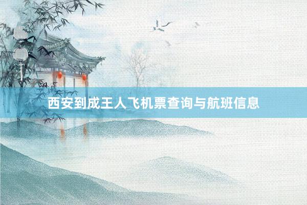 西安到成王人飞机票查询与航班信息